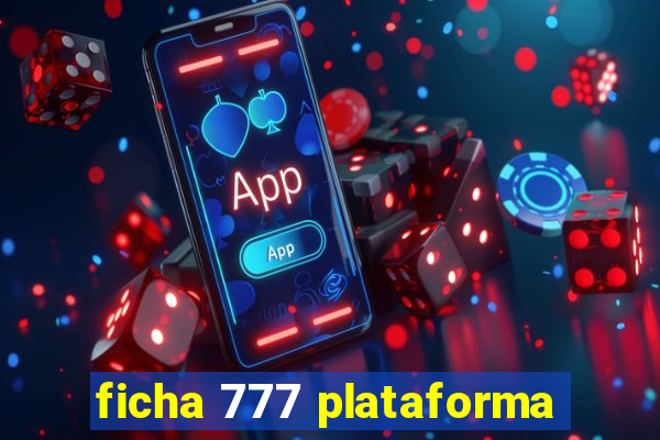 ficha 777 plataforma